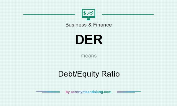 What does DER mean? It stands for Debt/Equity Ratio
