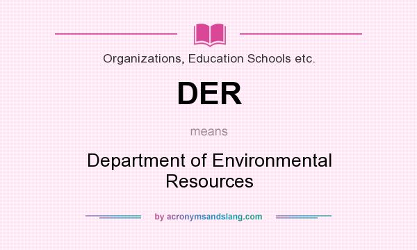 What does DER mean? It stands for Department of Environmental Resources