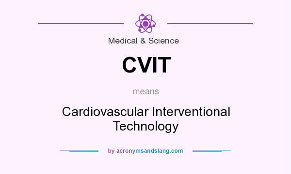 What does CVIT mean? It stands for Cardiovascular Interventional Technology