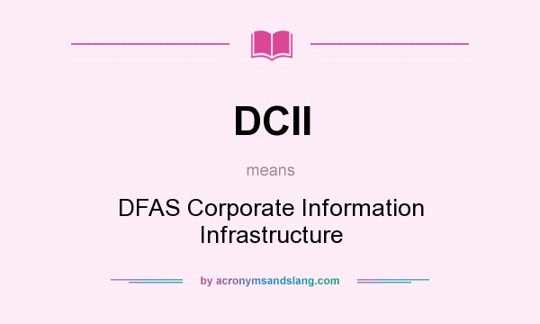 What does DCII mean? It stands for DFAS Corporate Information Infrastructure