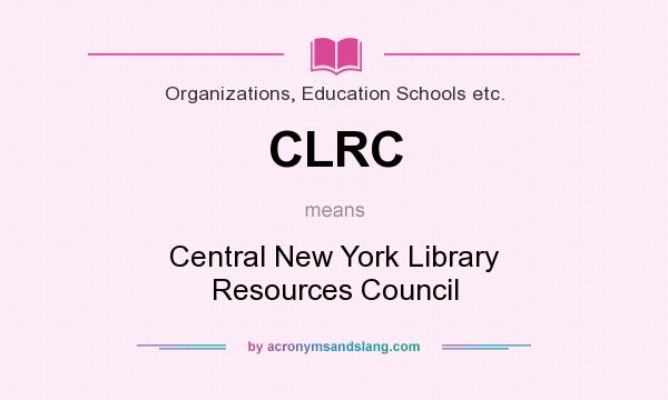What does CLRC mean? It stands for Central New York Library Resources Council