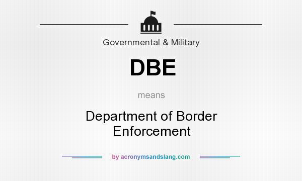 What does DBE mean? It stands for Department of Border Enforcement