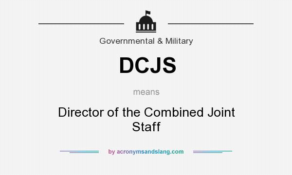 What does DCJS mean? It stands for Director of the Combined Joint Staff