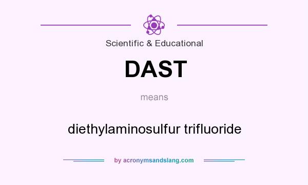 What does DAST mean? It stands for diethylaminosulfur trifluoride