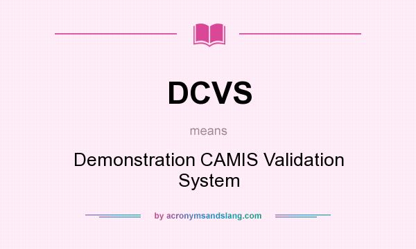 What does DCVS mean? It stands for Demonstration CAMIS Validation System