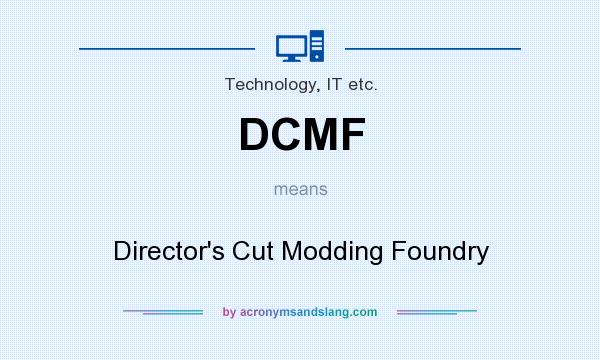 What does DCMF mean? It stands for Director`s Cut Modding Foundry