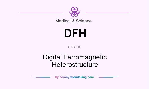 What does DFH mean? It stands for Digital Ferromagnetic Heterostructure