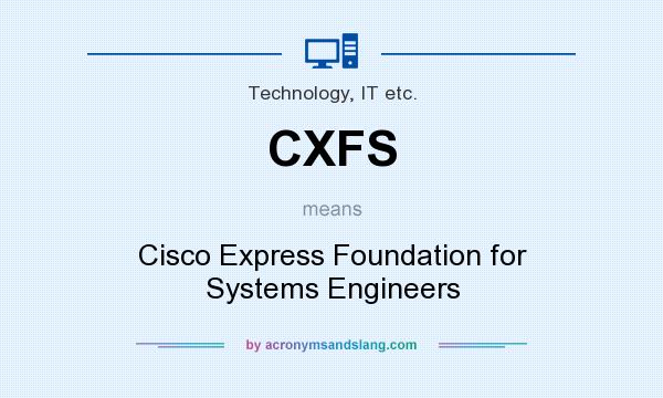 What does CXFS mean? It stands for Cisco Express Foundation for Systems Engineers