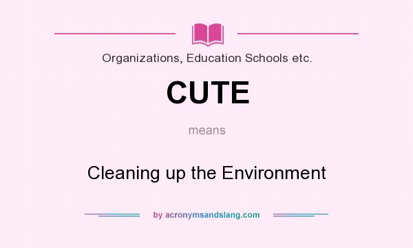 What does CUTE mean? It stands for Cleaning up the Environment