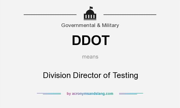 What does DDOT mean? It stands for Division Director of Testing
