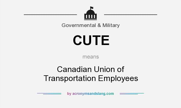 What does CUTE mean? It stands for Canadian Union of Transportation Employees