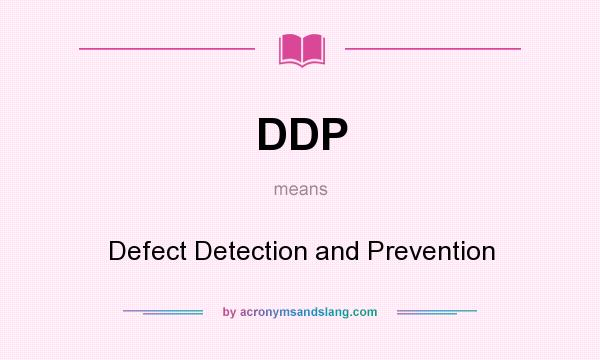 What does DDP mean? It stands for Defect Detection and Prevention