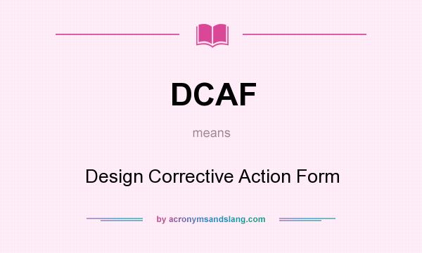 What does DCAF mean? It stands for Design Corrective Action Form