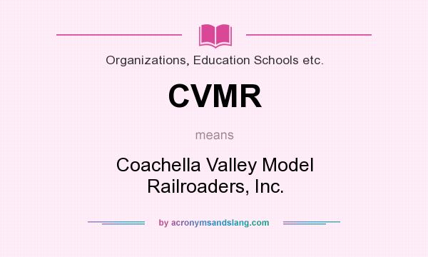 What does CVMR mean? It stands for Coachella Valley Model Railroaders, Inc.