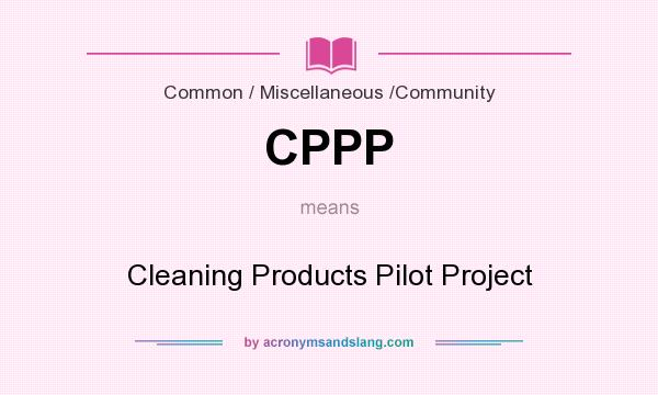 What does CPPP mean? It stands for Cleaning Products Pilot Project