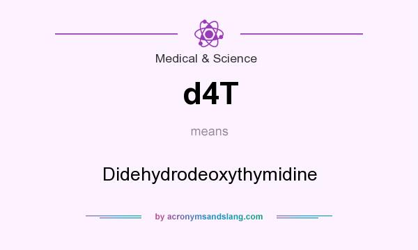 What does d4T mean? It stands for Didehydrodeoxythymidine