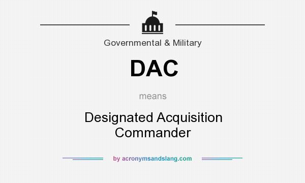What does DAC mean? It stands for Designated Acquisition Commander