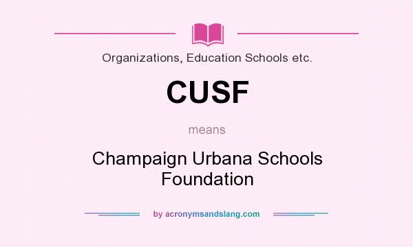 What does CUSF mean? It stands for Champaign Urbana Schools Foundation