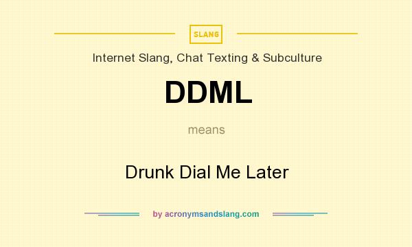 What does DDML mean? It stands for Drunk Dial Me Later