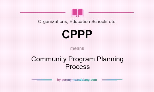 What does CPPP mean? It stands for Community Program Planning Process