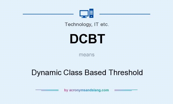 What does DCBT mean? It stands for Dynamic Class Based Threshold