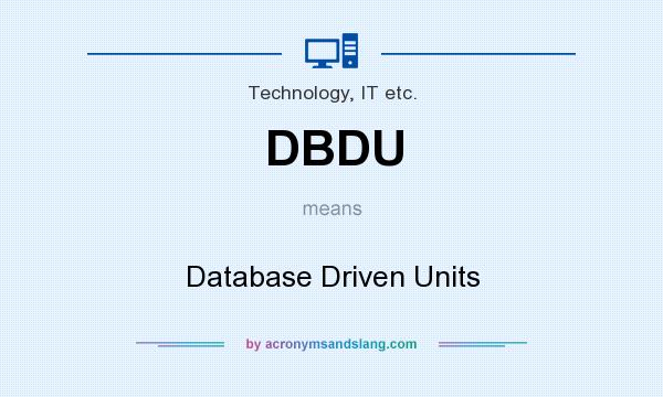 What does DBDU mean? It stands for Database Driven Units