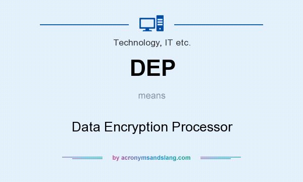 What does DEP mean? It stands for Data Encryption Processor