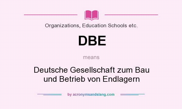 What does DBE mean? It stands for Deutsche Gesellschaft zum Bau und Betrieb von Endlagern