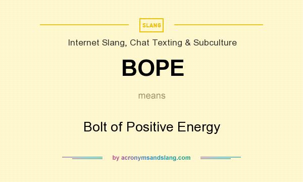 What does BOPE mean? It stands for Bolt of Positive Energy