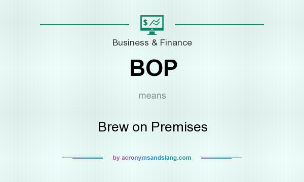 What does BOP mean? It stands for Brew on Premises