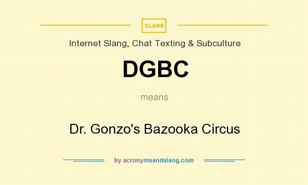 What does DGBC mean? It stands for Dr. Gonzo`s Bazooka Circus