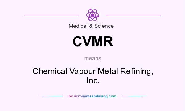 What does CVMR mean? It stands for Chemical Vapour Metal Refining, Inc.