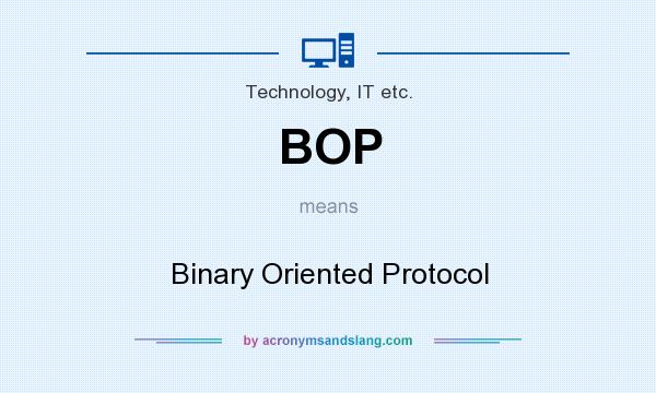 What does BOP mean? It stands for Binary Oriented Protocol