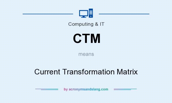 What does CTM mean? It stands for Current Transformation Matrix