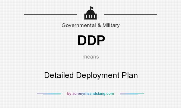 What does DDP mean? It stands for Detailed Deployment Plan