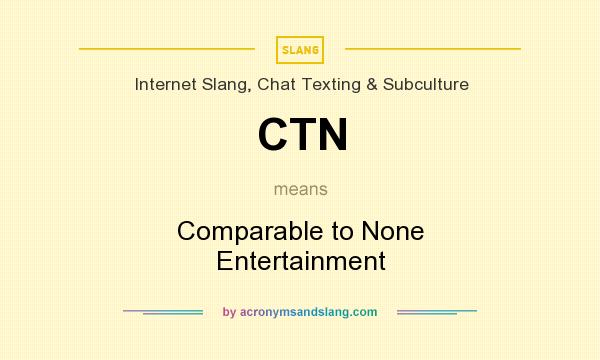 What does CTN mean? It stands for Comparable to None Entertainment
