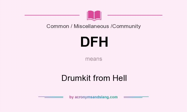 What does DFH mean? It stands for Drumkit from Hell