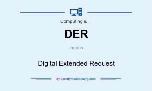 What does DER mean? It stands for Digital Extended Request