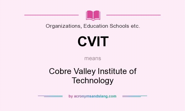 What does CVIT mean? It stands for Cobre Valley Institute of Technology