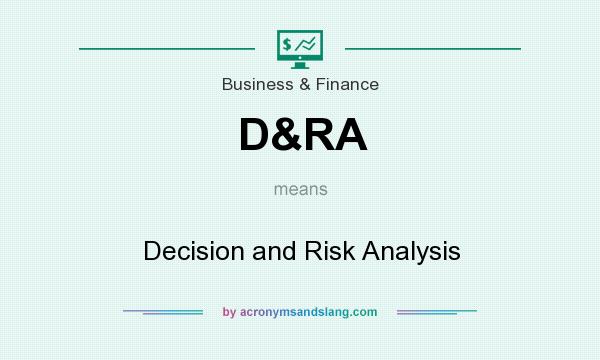 What does D&RA mean? It stands for Decision and Risk Analysis
