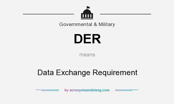 What does DER mean? It stands for Data Exchange Requirement