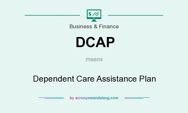 What does DCAP mean? It stands for Dependent Care Assistance Plan