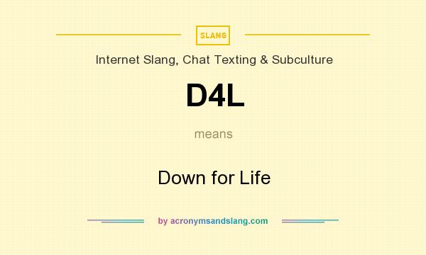 What does D4L mean? It stands for Down for Life