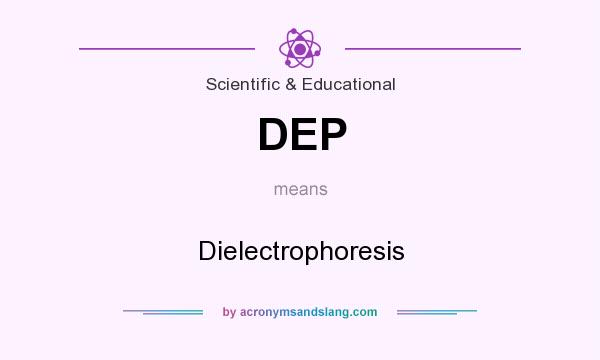 What does DEP mean? It stands for Dielectrophoresis