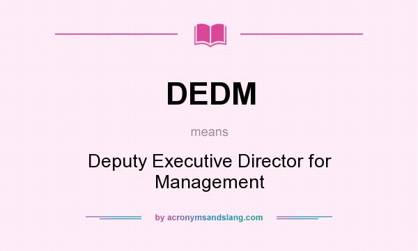 What does DEDM mean? It stands for Deputy Executive Director for Management