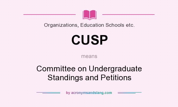 What does CUSP mean? It stands for Committee on Undergraduate Standings and Petitions