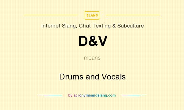 What does D&V mean? It stands for Drums and Vocals