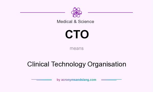 What does CTO mean? It stands for Clinical Technology Organisation