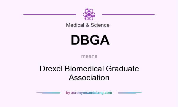 What does DBGA mean? It stands for Drexel Biomedical Graduate Association