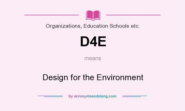 What does D4E mean? It stands for Design for the Environment